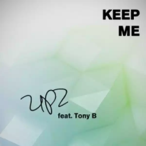UPZ - Keep Me Ft. Tony B
